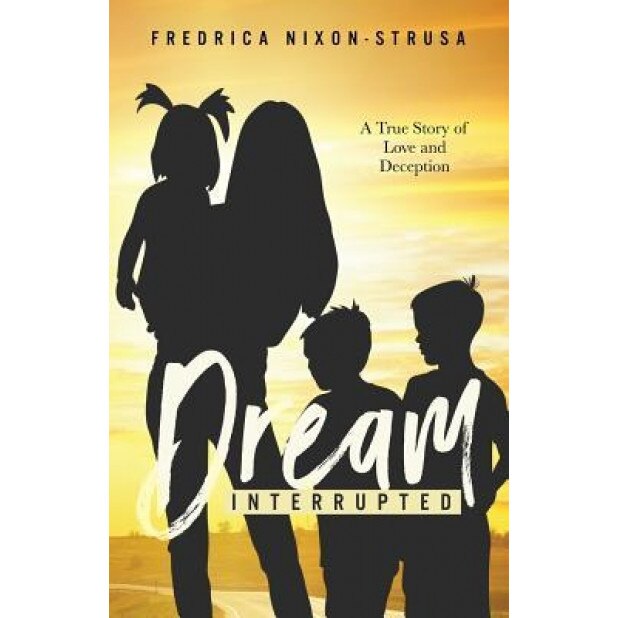 A Dream Interrupted: A True Story of Love and Deception, Fredrica Nixon-Strus (Author)
