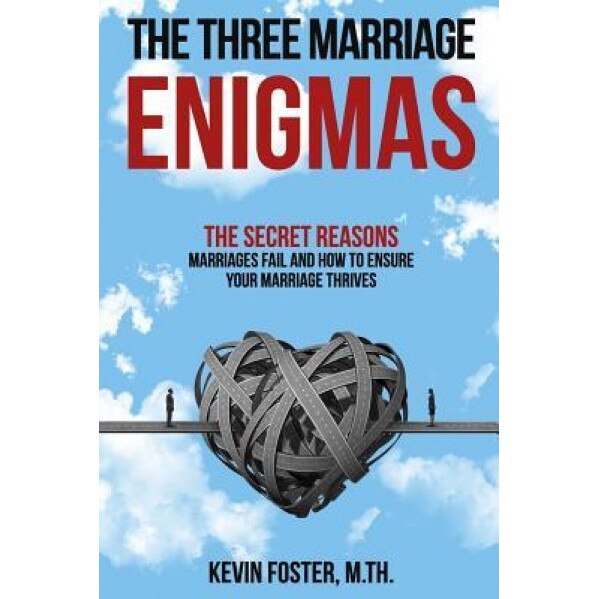 The Three Marriage Enigmas: The Secret Reasons Marriages Fail and How to Ensure Your Marriage Thrives, Kevin Foster M. Th (Author)