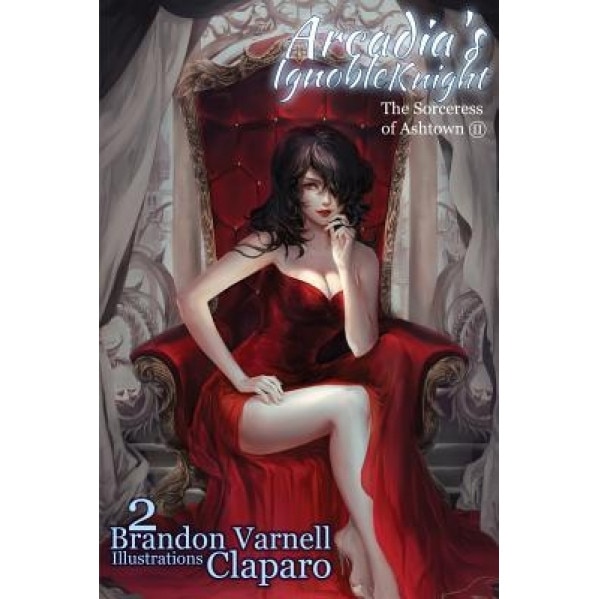 Arcadia's Ignoble Knight, Volume 2: The Sorceress of Ash Town Part II, Brandon Varnell (Author)