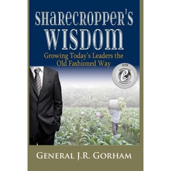 Sharecropper's Wisdom: Growing Today's Leaders the Old Fashioned Way, General Jr. Gorham (Author)