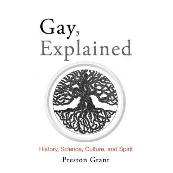 Gay, Explained: History, Science, Culture, and Spirit, Preston Grant (Author)