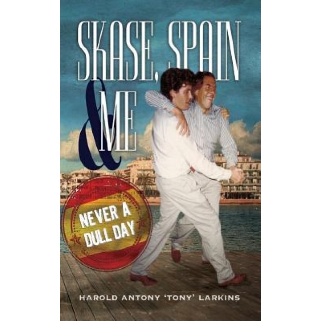 Skase, Spain & Me: Never a Dull Day, Harold Antony 'Tony' Larkins (Author)