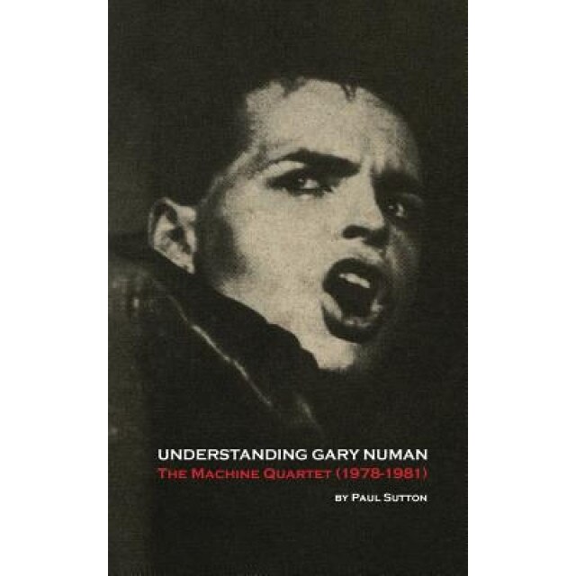 Understanding Gary Numan: The Machine Quartet (1978-1981), Paul Sutton (Author)