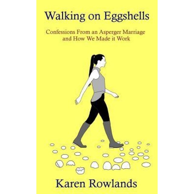 Walking on Eggshells: Confessions from an Asperger Marriage and How We Made It Work, Karen Rowlands (Author)