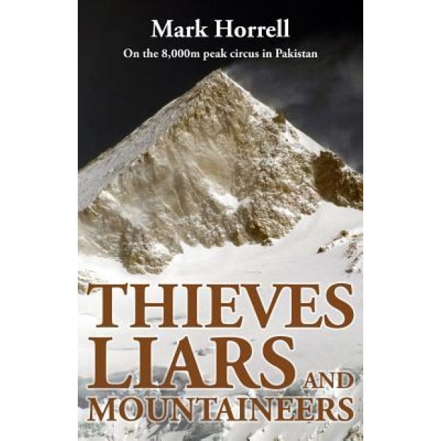 Thieves, Liars and Mountaineers: On the 8,000m Peak Circus in Pakistan, Mark Horrell (Author)