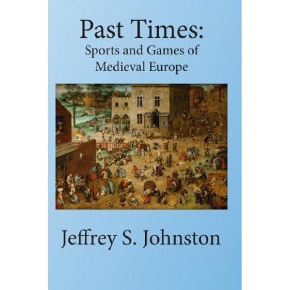 Past Times: Sports and Games of Medieval Europe, Jeffrey S. Johnston (Author)