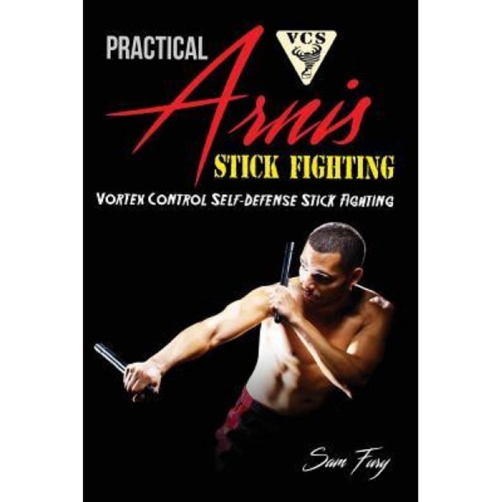 Practical Arnis Stick Fighting: Vortex Control Self-Defense Stick Fighting, Sam Fury (Author)