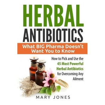Herbal Antibiotics: What Big Pharma Doesn't Want You to Know - How to Pick and Use the 45 Most Powerful Herbal Antibiotics for Overcoming, Mary Jones (Author) Herbal Antibiotics: What Big Pharma Doesn't Want You to Know - How to Pick and Use the 45 Most Powerful Herbal Antibiotics for Overcoming, Mary Jones (Author)