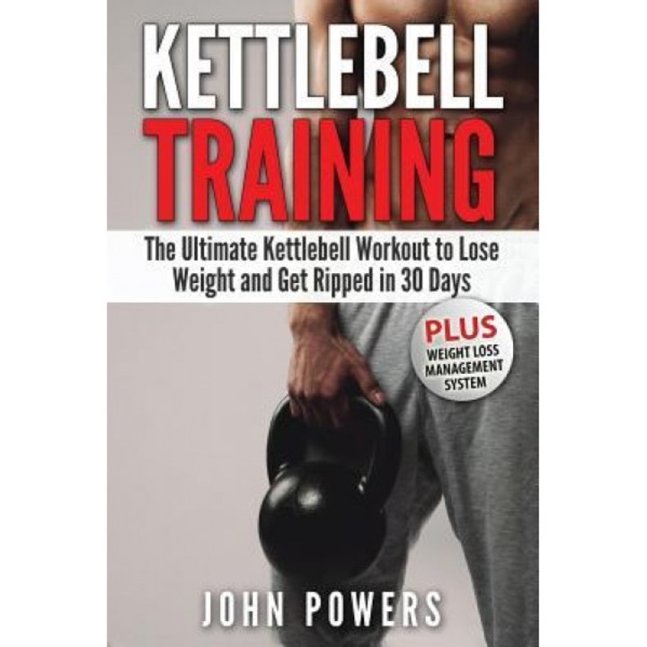 Kettlebell: The Ultimate Kettlebell Workout to Lose Weight and Get Ripped in 30 Days, John Powers (Author)