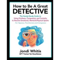 how to be a great detective the handy-dandy guide to using kindness compassion and curiosity to resolve emotional mental amp physical upsets - for - jondi whitis author imagen 19_0_
0
