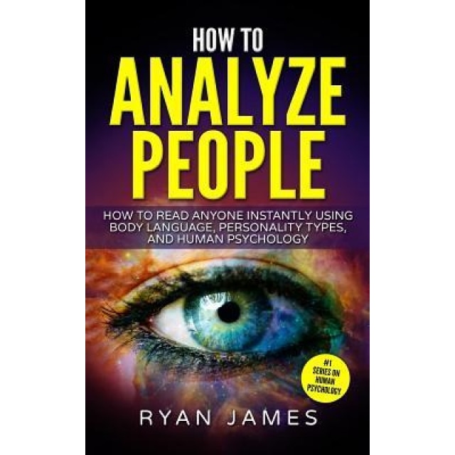 How to Analyze People: How to Read Anyone Instantly Using Body Language, Personality Types, and Human Psychology, Ryan James (Author)