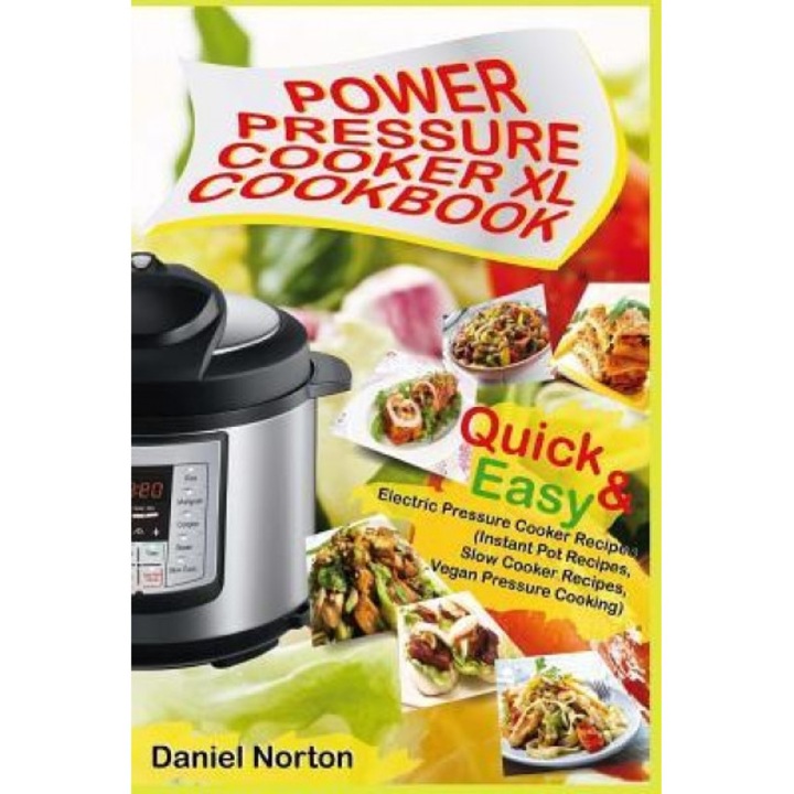 Power Pressure Cooker XL Cookbook: Quick & Easy Electric Pressure Cooker Recipes (Instant Pot Recipes, Slow Cooker Recipes, Vegan Pressure Cooking), Daniel Norton (Author)