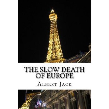 The Slow Death of Europe, Albert Jack (Author) The Slow Death of Europe, Albert Jack (Author)