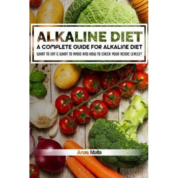 Alkaline Diet: A Complete Guide for Alkaline Diet, Health Benefits of the Alkaline Diet: What to Eat & What to Avoid and How to Check, Anas Malla (Author)
