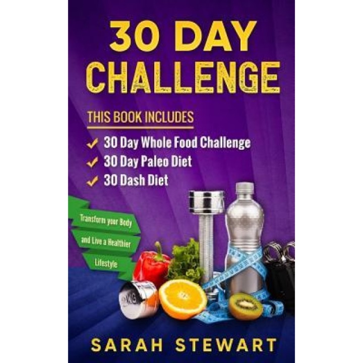 30 Day Challenge: 30 Day Whole Food Challenge, 30 Day Paleo Challenge, 30 Dash Diet, Sarah Stewart (Author)