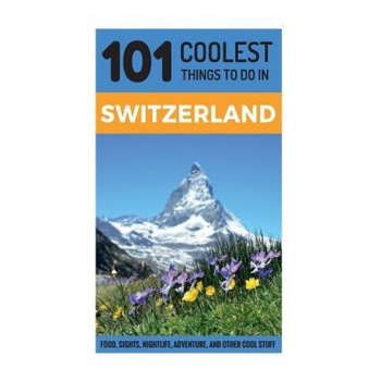 Switzerland: Switzerland Travel Guide: 101 Coolest Things to Do in Switzerland, 101 Coolest Things (Author) Switzerland: Switzerland Travel Guide: 101 Coolest Things to Do in Switzerland, 101 Coolest Things (Author)