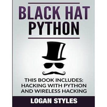 Black Hat Python: 2 Manuscripts-Hacking with Python and Wireless Hacking, Logan Styles (Author) Black Hat Python: 2 Manuscripts-Hacking with Python and Wireless Hacking, Logan Styles (Author)