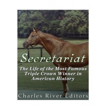 Secretariat: The Life of the Most Famous Triple Crown Winner in American History, Charles River Editors (Author) Secretariat: The Life of the Most Famous Triple Crown Winner in American History, Charles River Editors (Author)