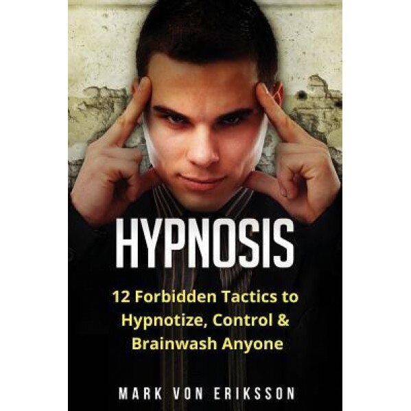 Hypnosis: 12 Forbidden Tactics to Hypnotize, Control & Brainwash Anyone - Mark Von Eriksson (Author)