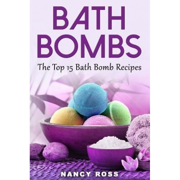 Bath Bombs: The Top 15 Bath Bomb Recipes, Nancy Ross (Author)