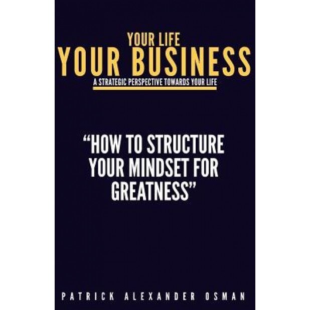 Your Life Your Business: A Strategic Perspective Towards Your Life, Pao Patrick Alexander Osman (Author)
