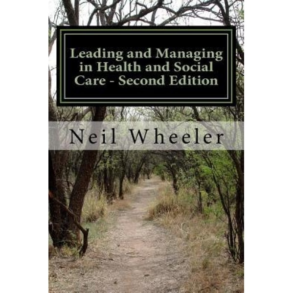 Leading and Managing in Health and Social Care - Second Edition, Dr Neil Wheeler (Author)