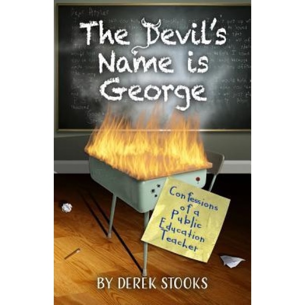 The Devil's Name Is George: Confessions of a Public Education Teacher, Derek Stooks (Author)