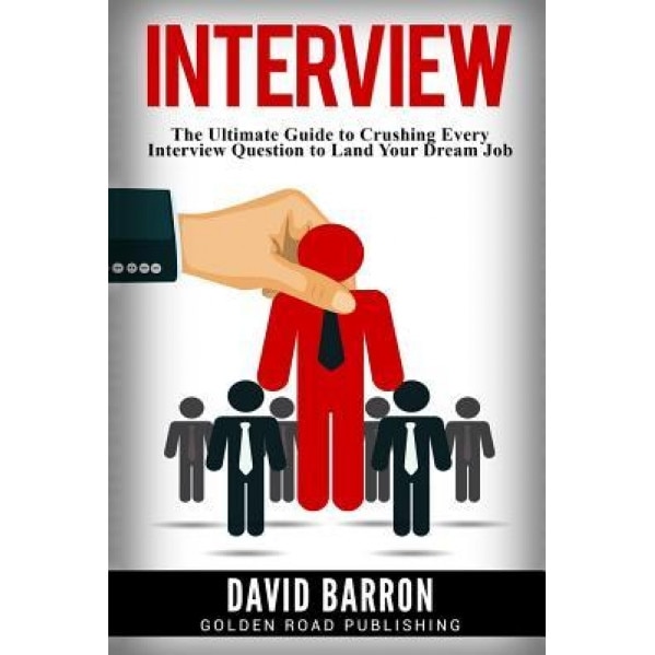 Interview: The Ultimate Guide to Crushing Every Interview Question to Land Your Dream Job - David Barron (Author)