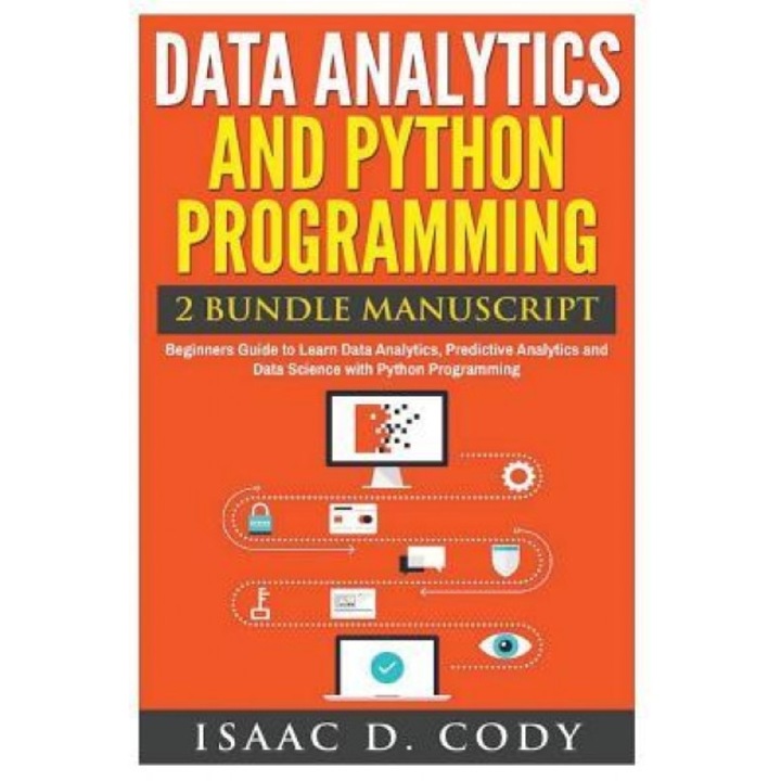 Data Analytics and Python Programming. Beginners Guide to Learn Data Analytics, Predictive Analytics and Data Science with Python Programming, Isaac D. Cody (Author)