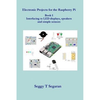 Electronic Projects for the Raspberry Pi: Book 1 - Interfacing to Led Displays, Speakers and Simple Sensors, Seggy T. Segaran (Author) Electronic Projects for the Raspberry Pi: Book 1 - Interfacing to Led Displays, Speakers and Simple Sensors, Seggy T. Segaran (Author)