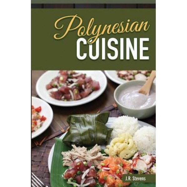 Polynesian Cuisine: A Cookbook of South Sea Island Food Recipes, J. R. Stevens (Author)
