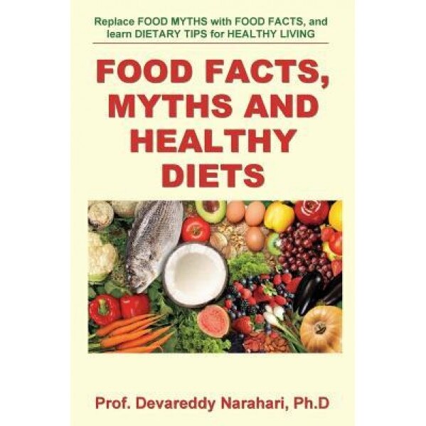 Food Facts, Myths and Healthy Diets, Dr Narahari Devareddy (Author)