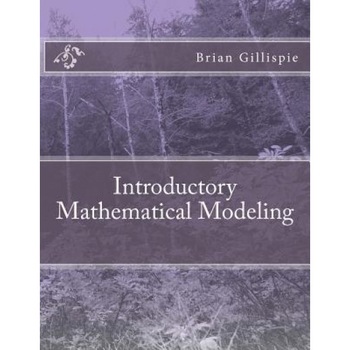 Introductory Mathematical Modeling, Brian Gillispie (Author) Introductory Mathematical Modeling, Brian Gillispie (Author)