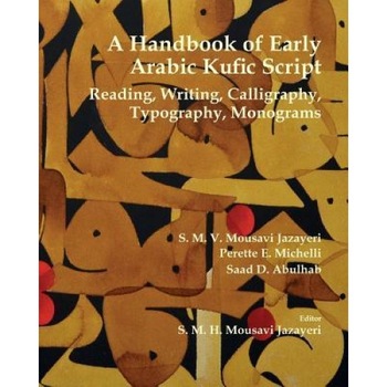 A Handbook of Early Arabic Kufic Script: Reading, Writing, Calligraphy, Typography, Monograms, S. M. V. Mousavi Jazayeri (Author) A Handbook of Early Arabic Kufic Script: Reading, Writing, Calligraphy, Typography, Monograms, S. M. V. Mousavi Jazayeri (Author)