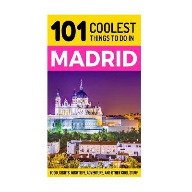 Madrid: Madrid Travel Guide: 101 Coolest Things to Do in Madrid, 101 Coolest Things (Author)
