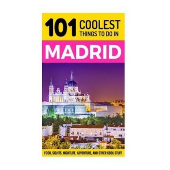 Madrid: Madrid Travel Guide: 101 Coolest Things to Do in Madrid, 101 Coolest Things (Author) Madrid: Madrid Travel Guide: 101 Coolest Things to Do in Madrid, 101 Coolest Things (Author)