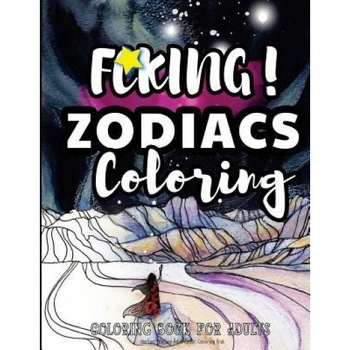 Fcking! Zodiacs Coloring: The Epic Profane Adult Zodiac Colouring Book: Swear Word Finds Sweary Fun Way - Swearword for Stress Relief, Swearing Coloring Book (Author) Fcking! Zodiacs Coloring: The Epic Profane Adult Zodiac Colouring Book: Swear Word Finds Sweary Fun Way - Swearword for Stress Relief, Swearing Coloring Book (Author)