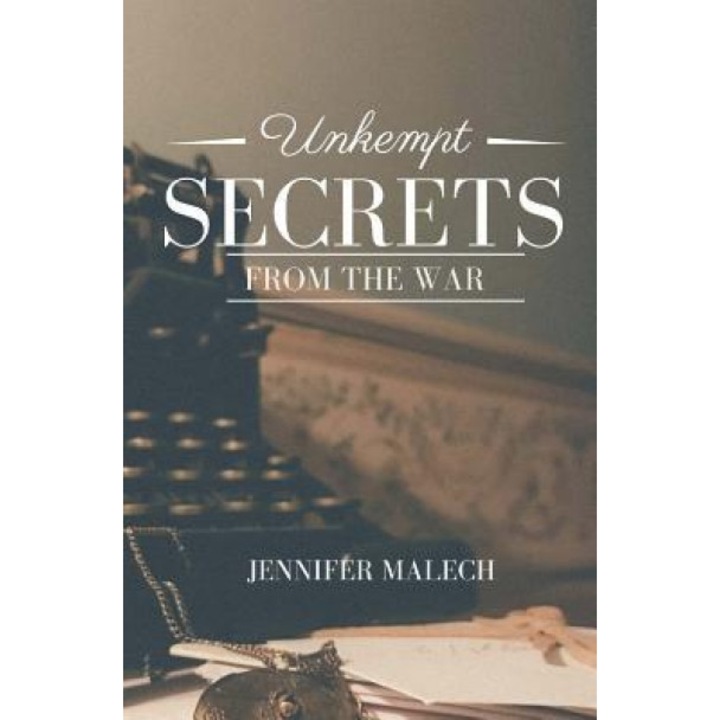 Unkempt Secrets from the War, Jennifer Malech (Author)