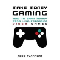 make money gaming how to earn money from live-streaming video games noob flanagan author imagen 20_0_
0