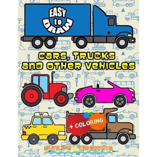 Easy to Draw Cars, Trucks and Other Vehicles: Draw & Color 24 Various Vehicles, Sunlife Drawing (Author)