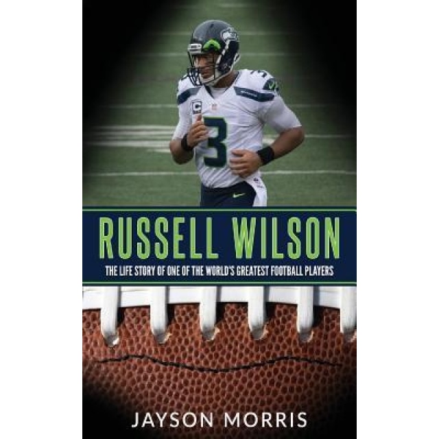 Russell Wilson: The Life Story of One of the World's Greatest Football Players, Jayson Morris (Author)