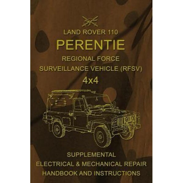 Land Rover 110 Perentie Regional Force Surveillance Vehicle (Rfsv) 4x4: Supplemental Electrical & Mechanical Repair Handbook and Instructions, Australian Army (Author)
