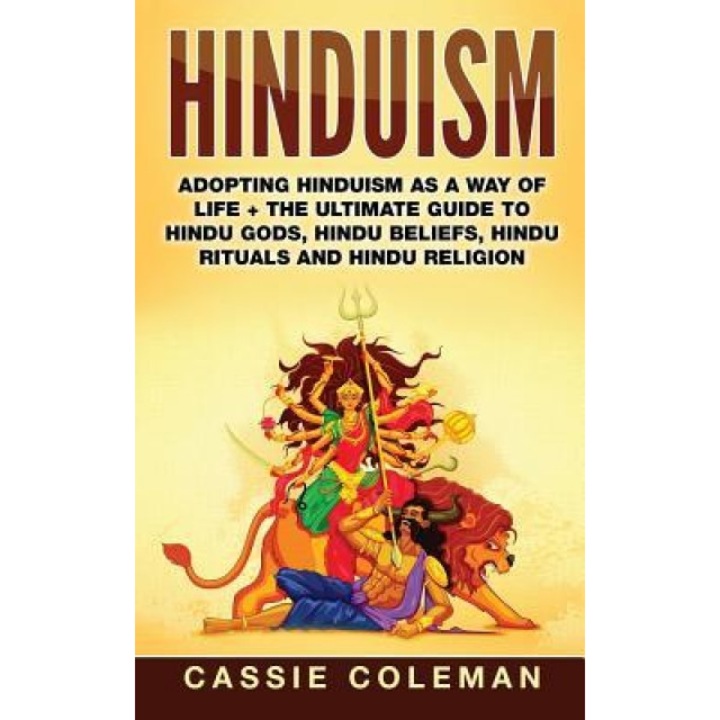 Hinduism: Adopting Hinduism as a Way of Life + the Ultimate Guide to Hindu Gods, Hindu Beliefs, Hindu Rituals and Hindu Religion, Cassie Coleman (Author)