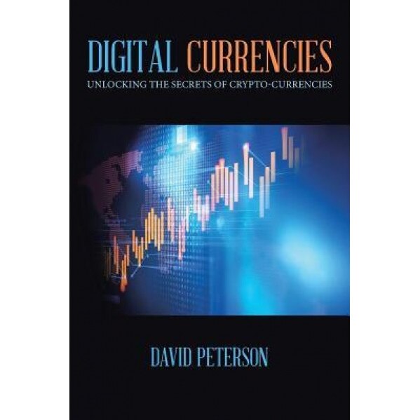 Digital Currencies: Unlocking the Secrets of Crypto-Currencies, David Peterson (Author)