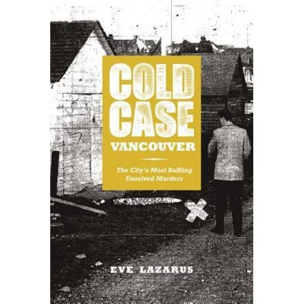 Cold Case Vancouver: The City's Most Baffling Unsolved Murders, Eve Lazarus (Author)