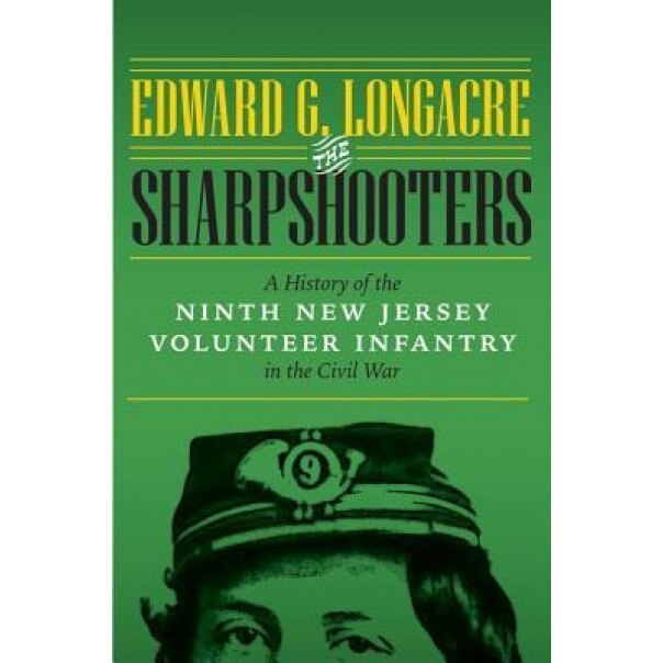 The Sharpshooters: A History of the Ninth New Jersey Volunteer Infantry in the Civil War, Edward G. Longacre (Author)