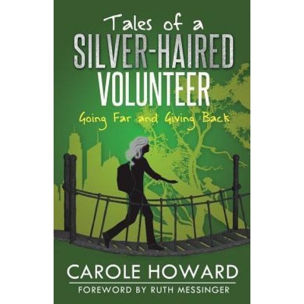 Tales of a Silver-Haired Volunteer: Going Far and Giving Back, Carole Howard (Author)