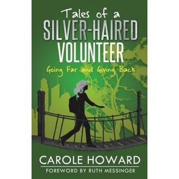Tales of a Silver-Haired Volunteer: Going Far and Giving Back, Carole Howard (Author) Tales of a Silver-Haired Volunteer: Going Far and Giving Back, Carole Howard (Author)