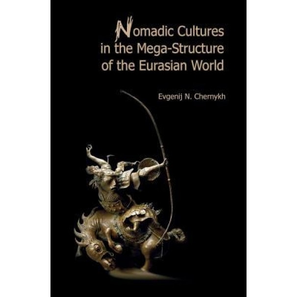Nomadic Cultures in the Mega-Structure of the Eurasian World, Evgenij N. Chernykh (Author)