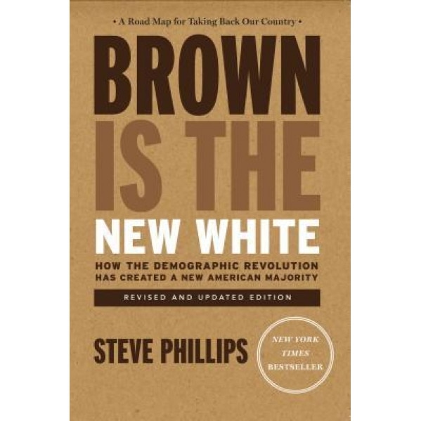 Brown Is the New White: How the Demographic Revolution Has Created a New American Majority, Steve Phillips (Author)